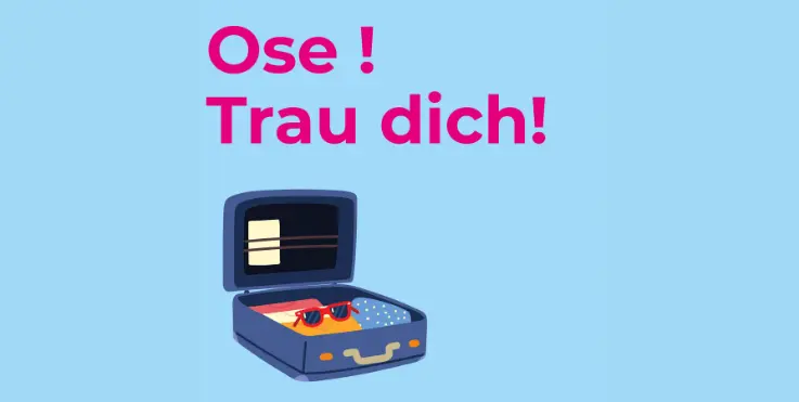 Ose ! Trau dich!